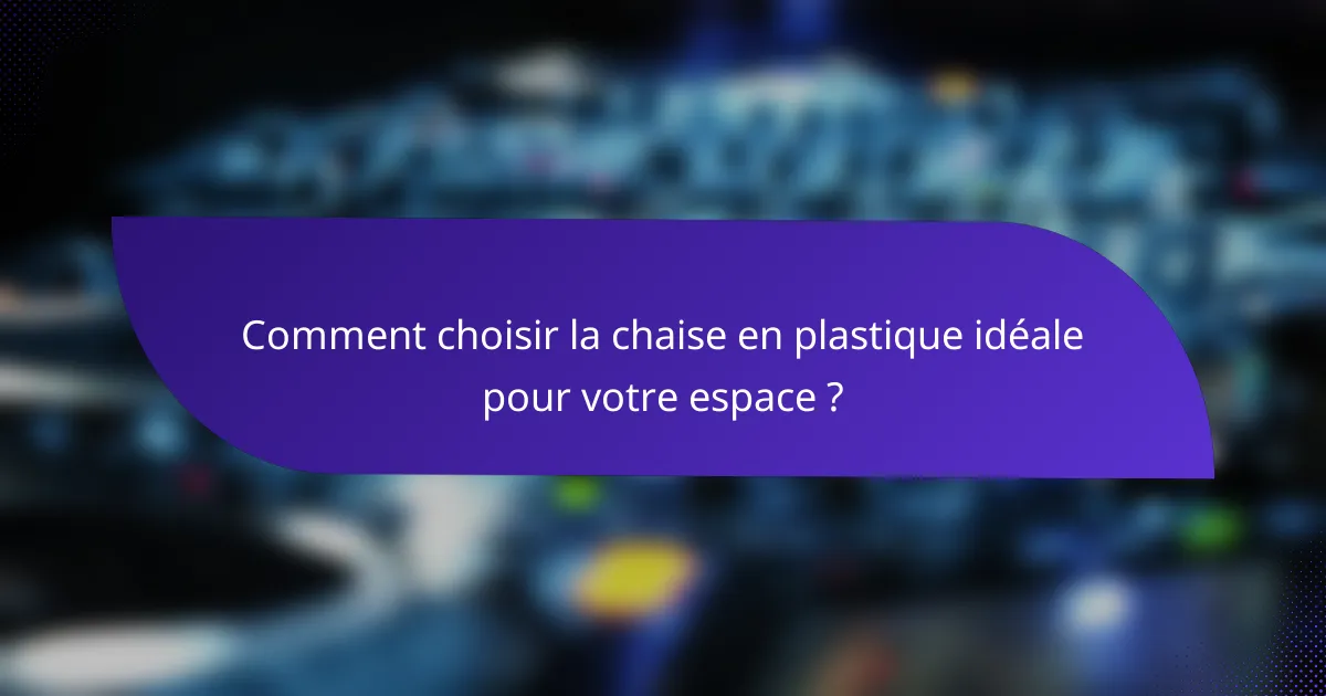 Comment choisir la chaise en plastique idéale pour votre espace ?