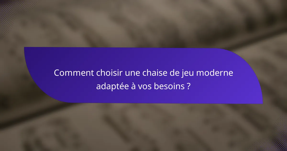 Comment choisir une chaise de jeu moderne adaptée à vos besoins ?