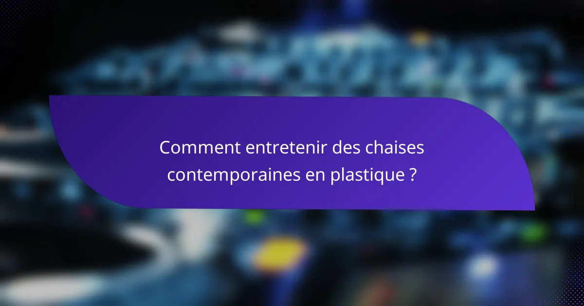 Comment entretenir des chaises contemporaines en plastique ?