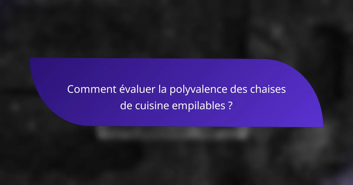 Comment évaluer la polyvalence des chaises de cuisine empilables ?