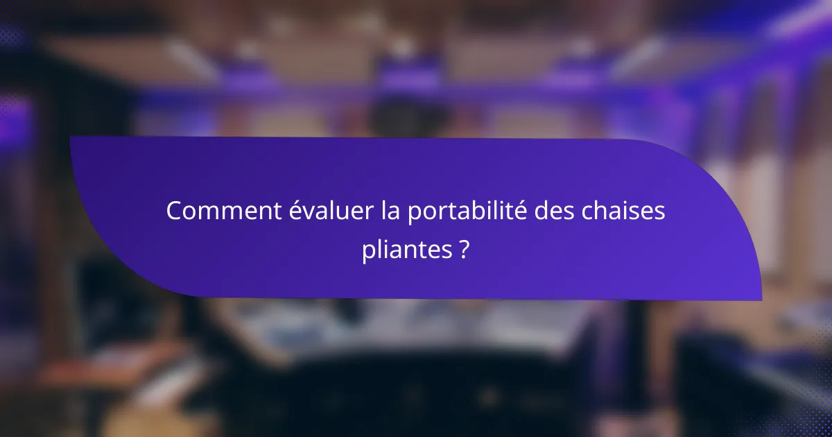 Comment évaluer la portabilité des chaises pliantes ?