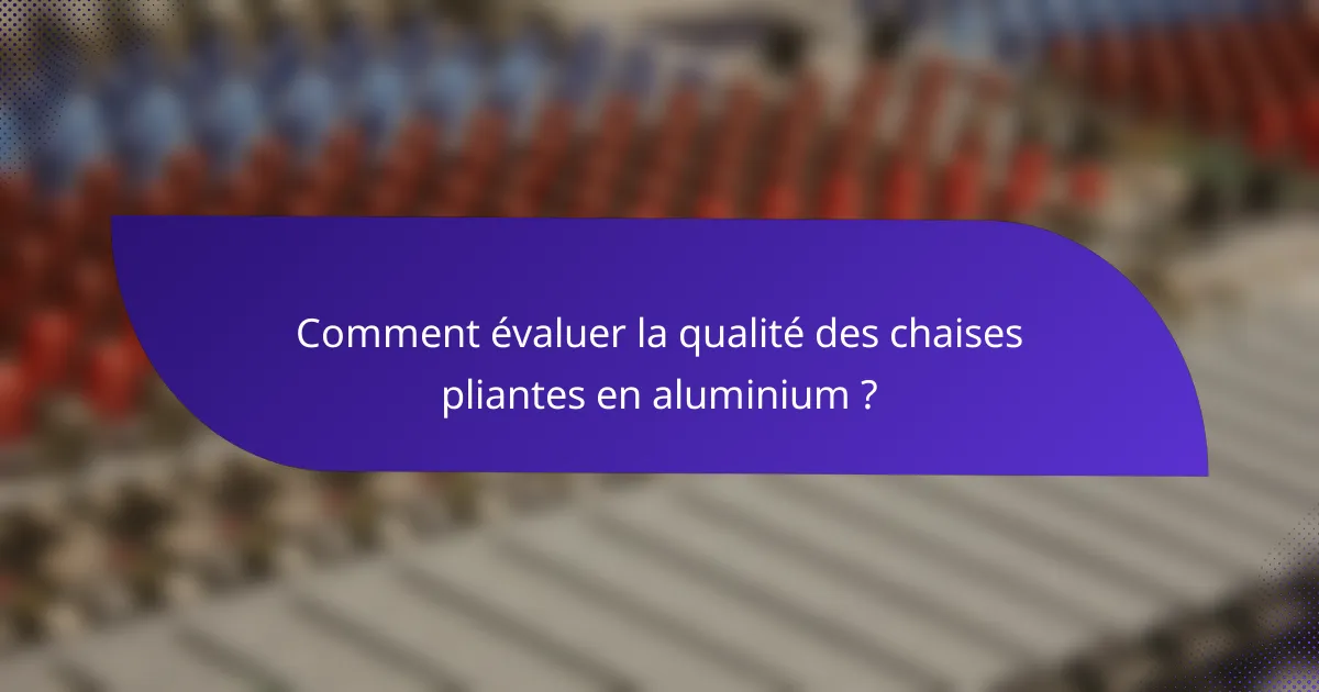 Comment évaluer la qualité des chaises pliantes en aluminium ?