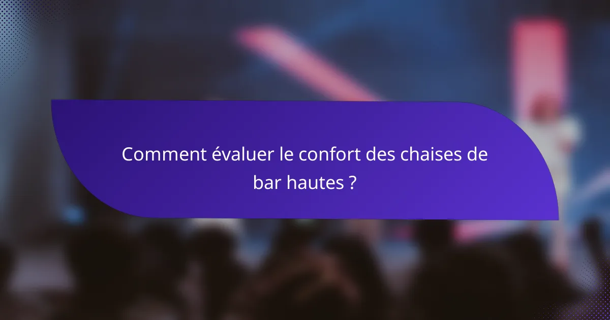 Comment évaluer le confort des chaises de bar hautes ?