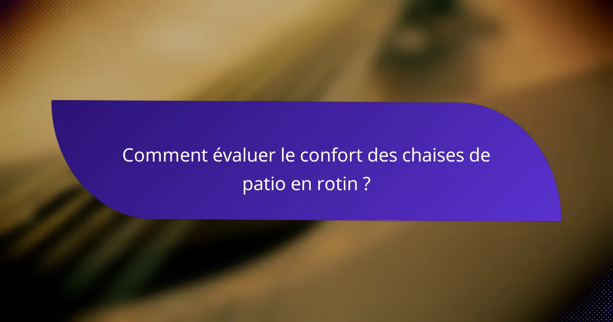 Comment évaluer le confort des chaises de patio en rotin ?