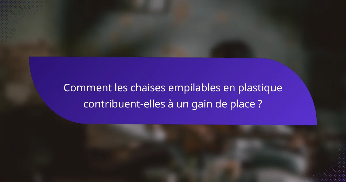 Comment les chaises empilables en plastique contribuent-elles à un gain de place ?