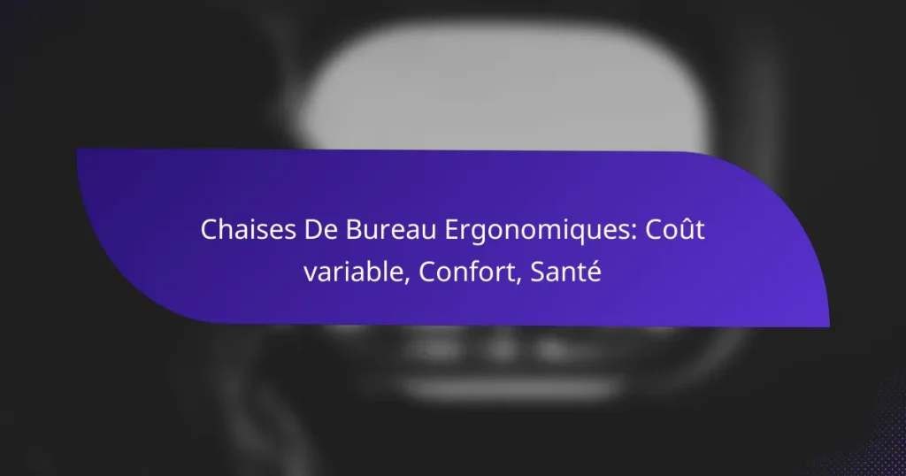 Chaises De Bureau Ergonomiques: Coût variable, Confort, Santé