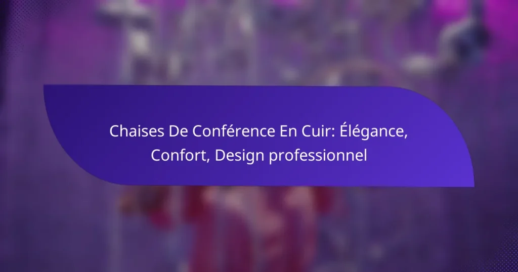 Chaises De Conférence En Cuir: Élégance, Confort, Design professionnel