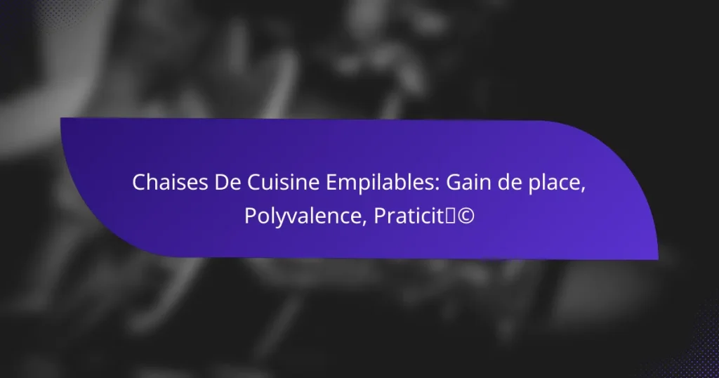 Chaises De Cuisine Empilables: Gain de place, Polyvalence, Praticité