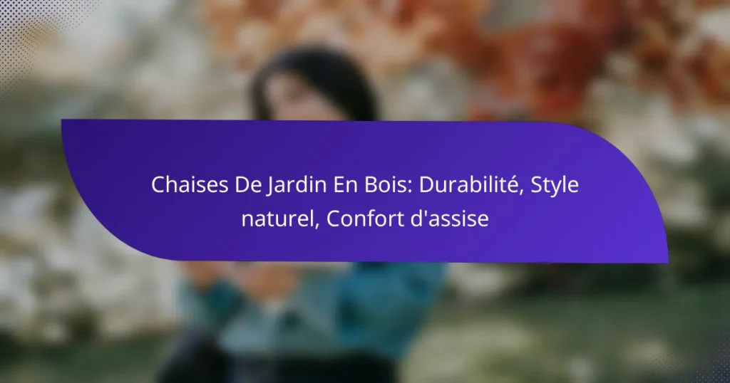 Chaises De Jardin En Bois: Durabilité, Style naturel, Confort d’assise