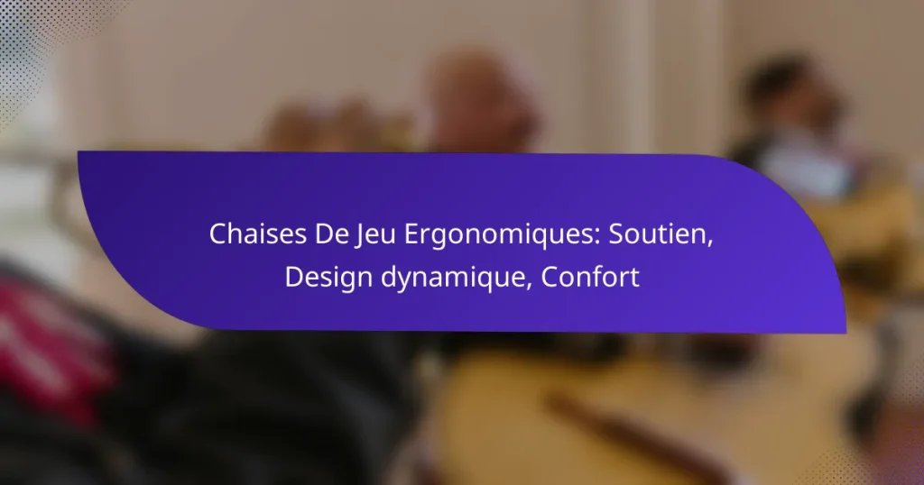 Chaises De Jeu Ergonomiques: Soutien, Design dynamique, Confort