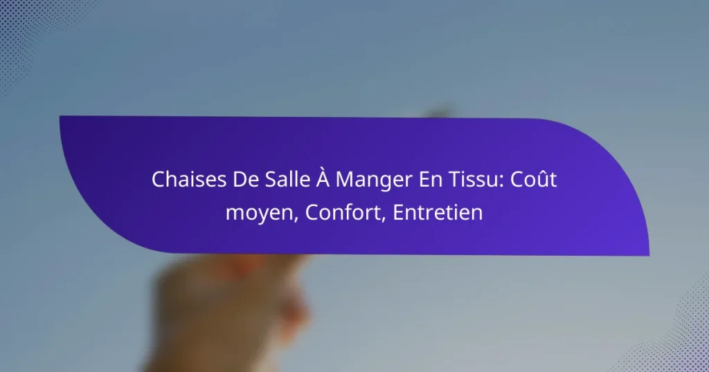 Chaises De Salle À Manger En Tissu: Coût moyen, Confort, Entretien
