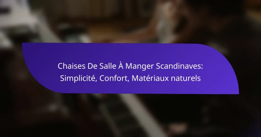 Chaises De Salle À Manger Scandinaves: Simplicité, Confort, Matériaux naturels