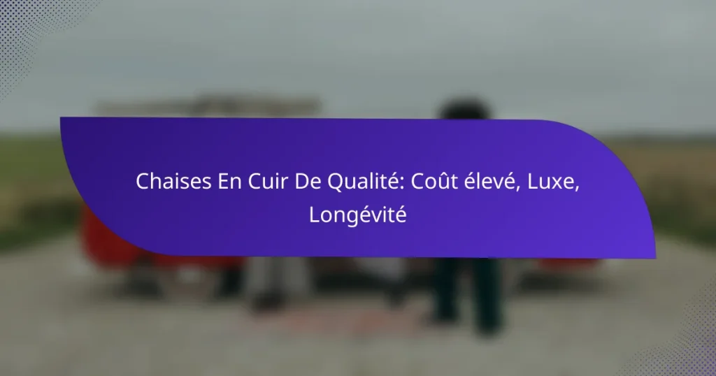 Chaises En Cuir De Qualité: Coût élevé, Luxe, Longévité