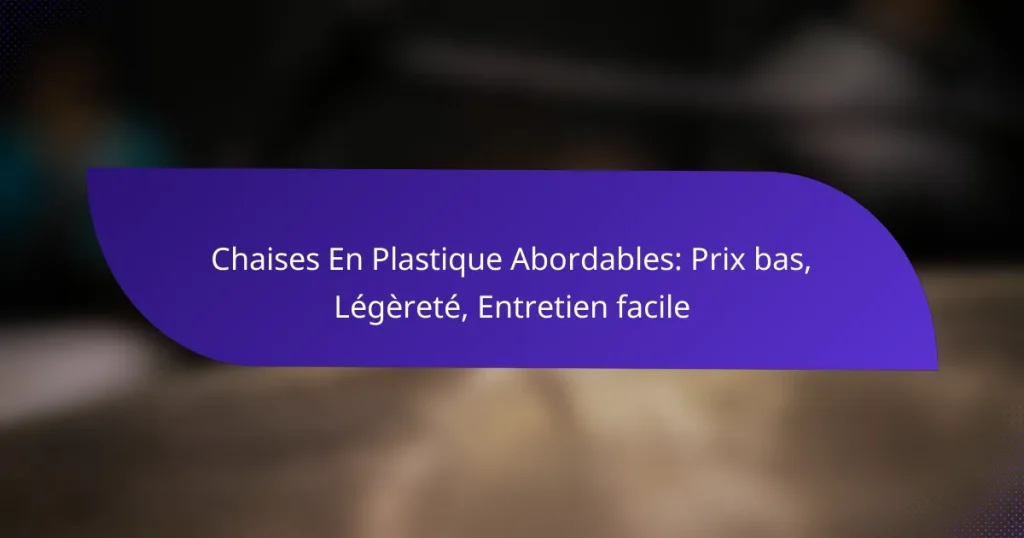 Chaises En Plastique Abordables: Prix bas, Légèreté, Entretien facile