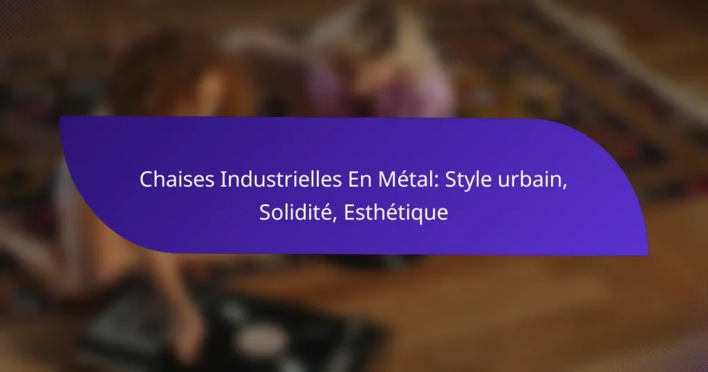 Chaises Industrielles En Métal: Style urbain, Solidité, Esthétique