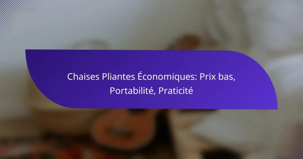 Chaises Pliantes Économiques: Prix bas, Portabilité, Praticité