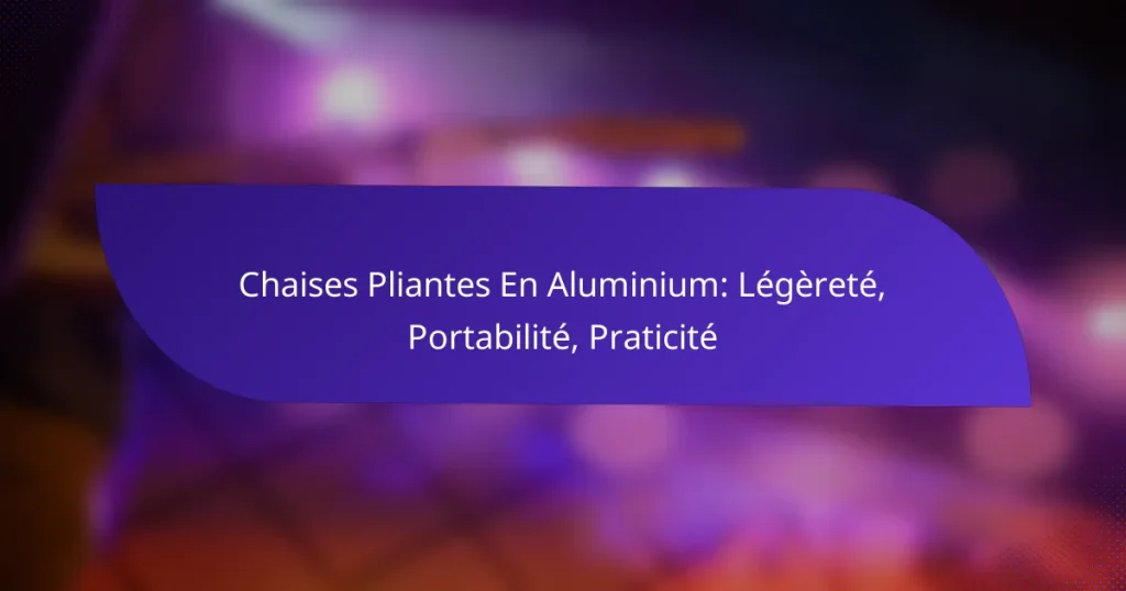 Chaises Pliantes En Aluminium: Légèreté, Portabilité, Praticité