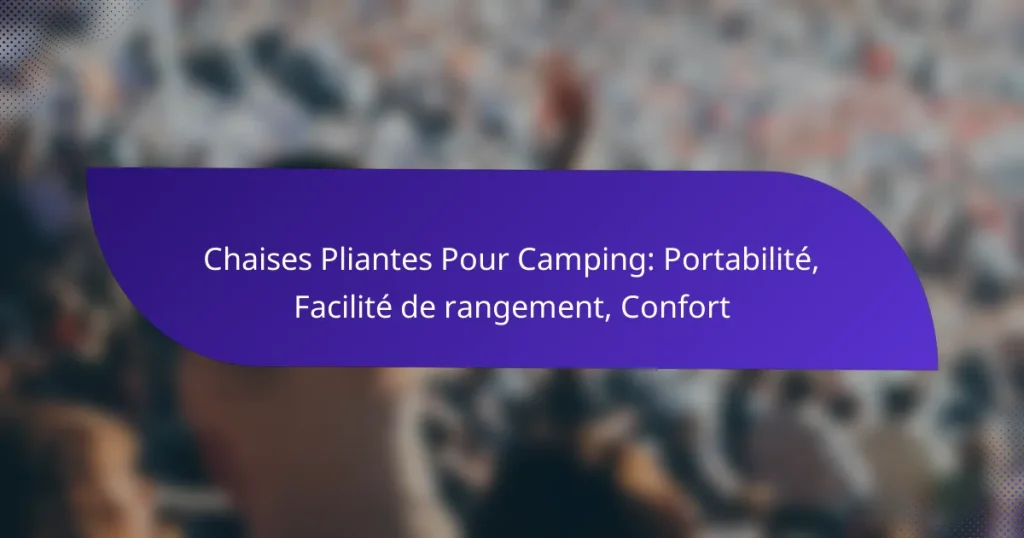 Chaises Pliantes Pour Camping: Portabilité, Facilité de rangement, Confort
