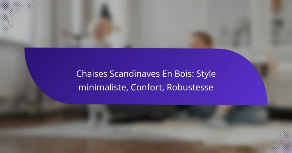 Chaises Scandinaves En Bois: Style minimaliste, Confort, Robustesse