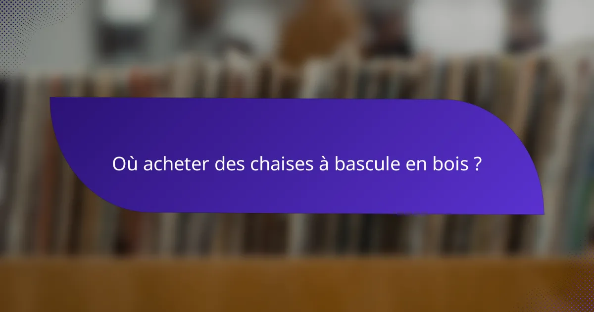 Où acheter des chaises à bascule en bois ?