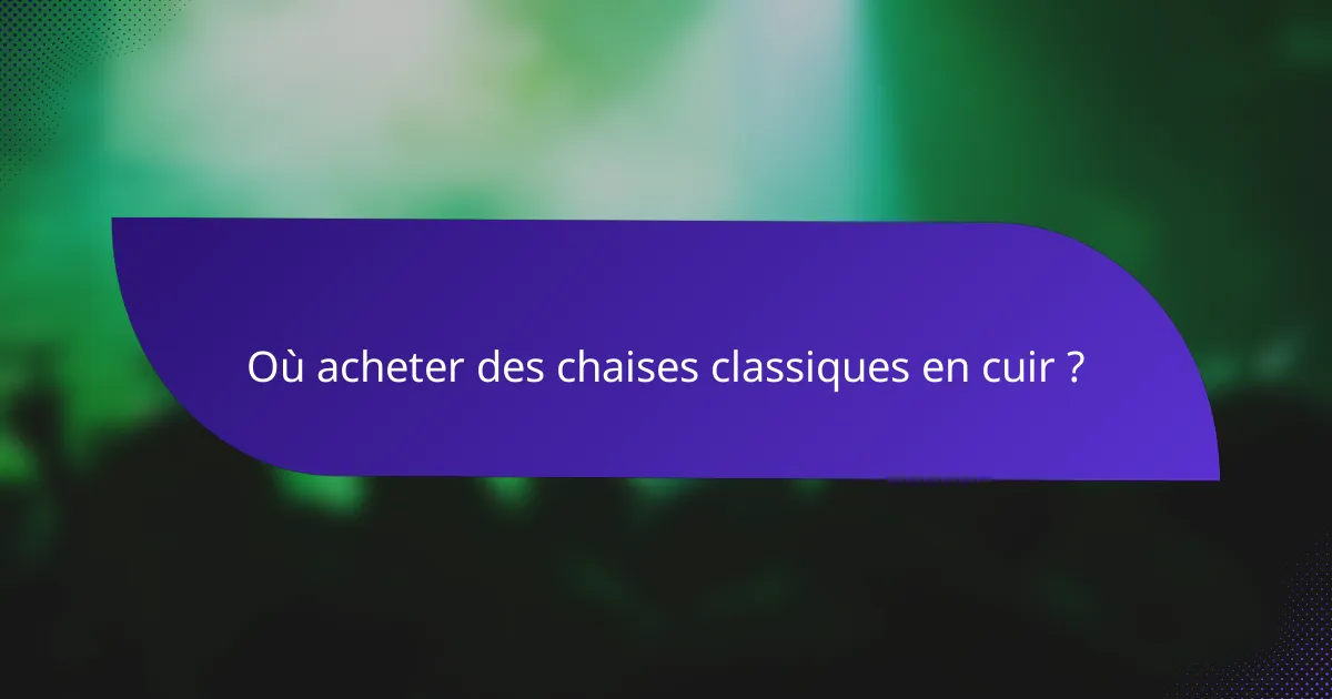 Où acheter des chaises classiques en cuir ?