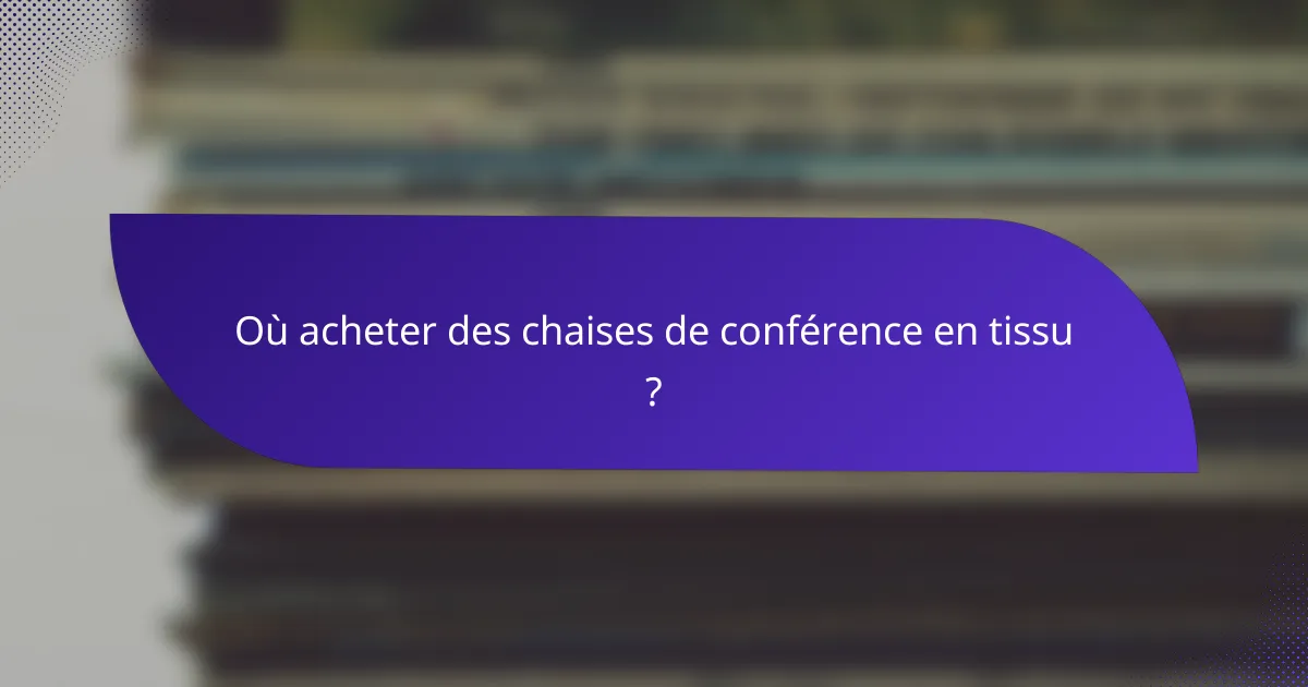 Où acheter des chaises de conférence en tissu ?