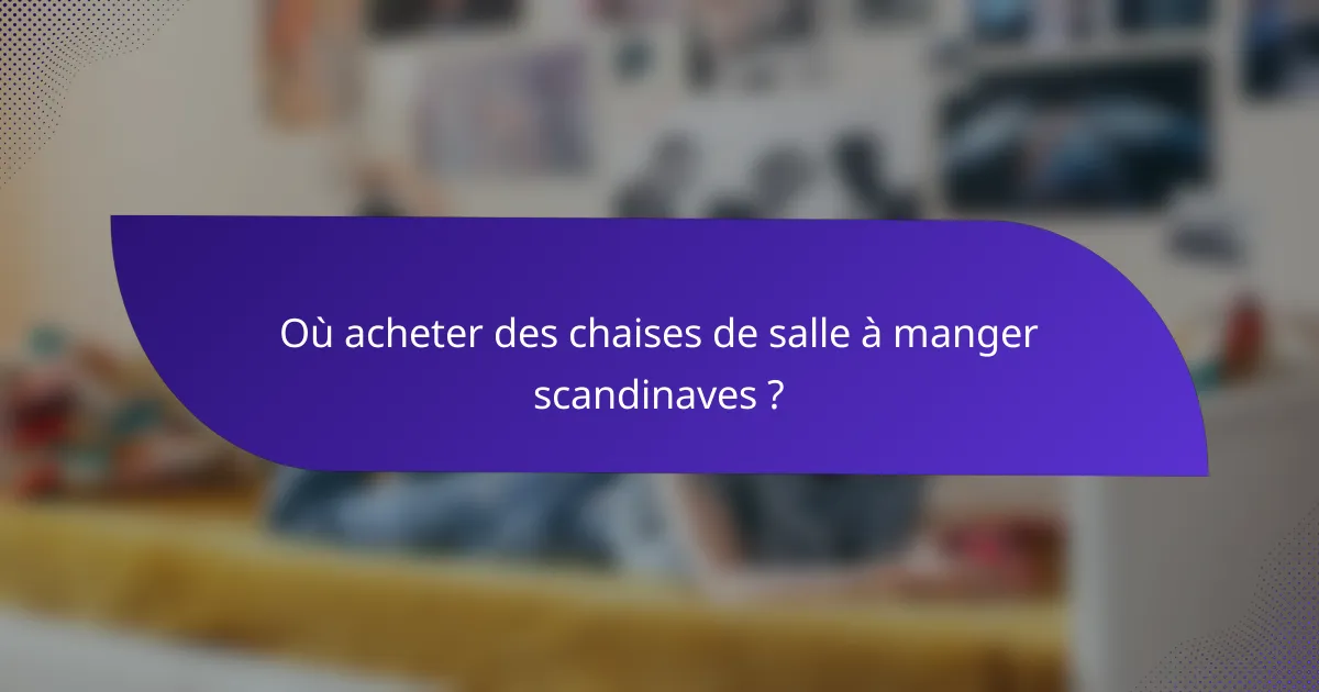 Où acheter des chaises de salle à manger scandinaves ?