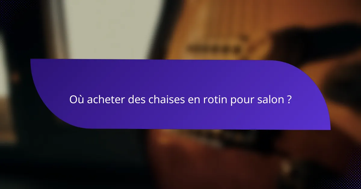 Où acheter des chaises en rotin pour salon ?