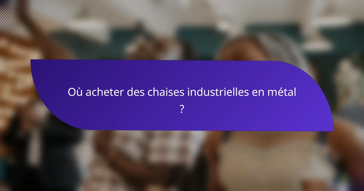 Où acheter des chaises industrielles en métal ?
