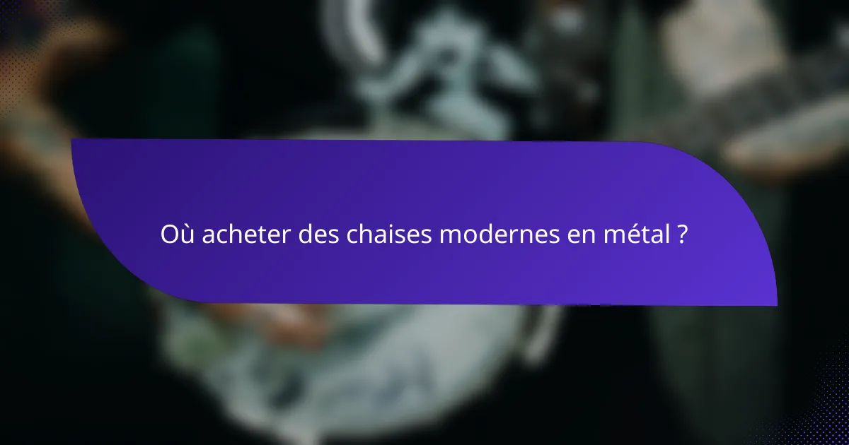 Où acheter des chaises modernes en métal ?