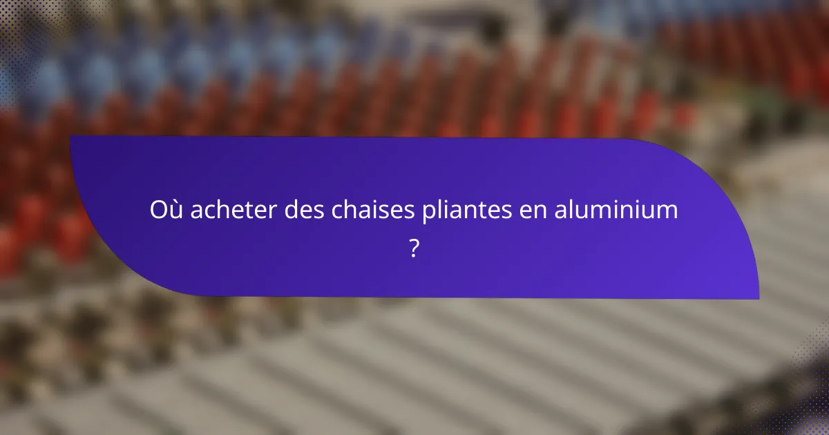 Où acheter des chaises pliantes en aluminium ?