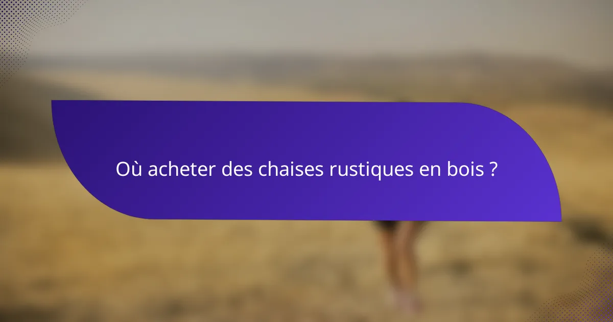 Où acheter des chaises rustiques en bois ?