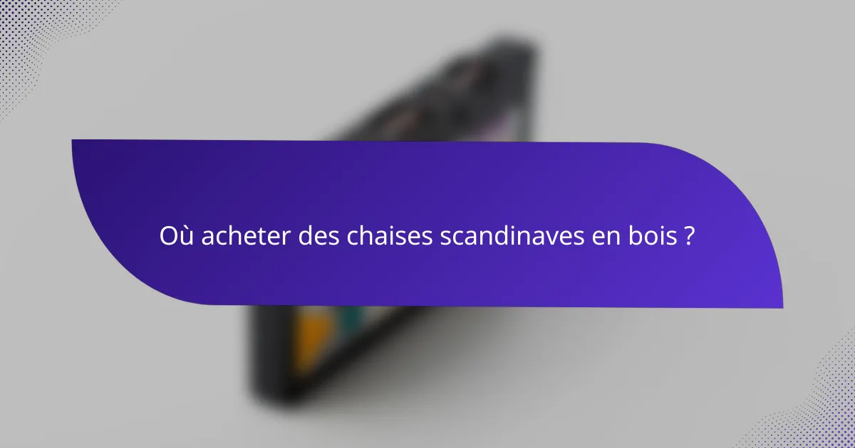 Où acheter des chaises scandinaves en bois ?