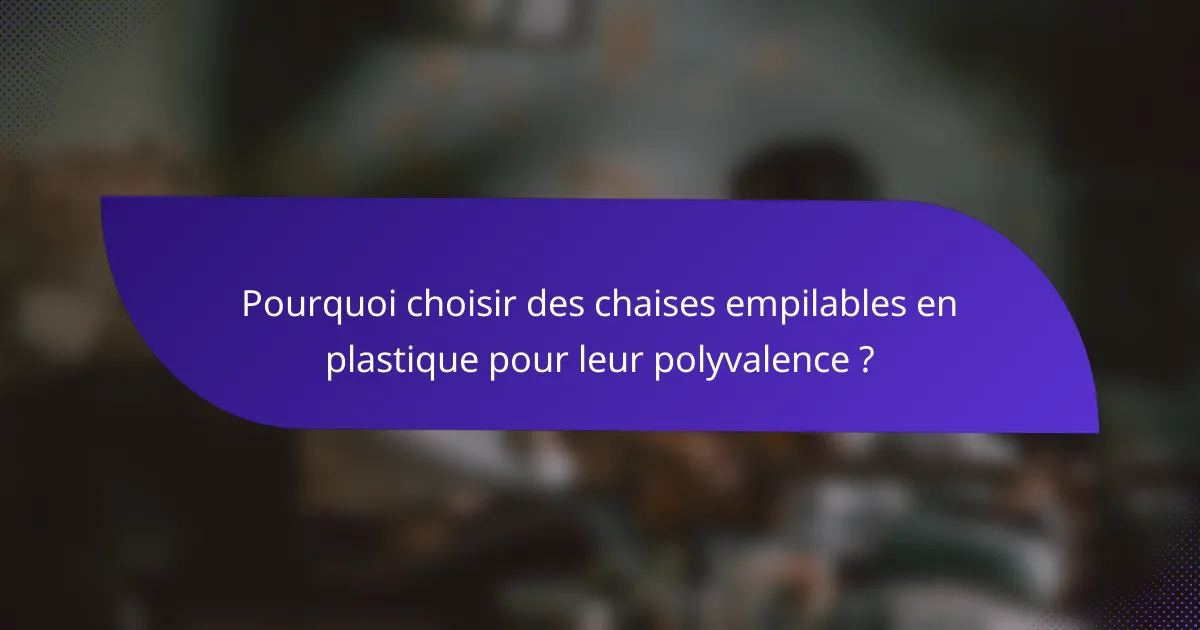 Pourquoi choisir des chaises empilables en plastique pour leur polyvalence ?