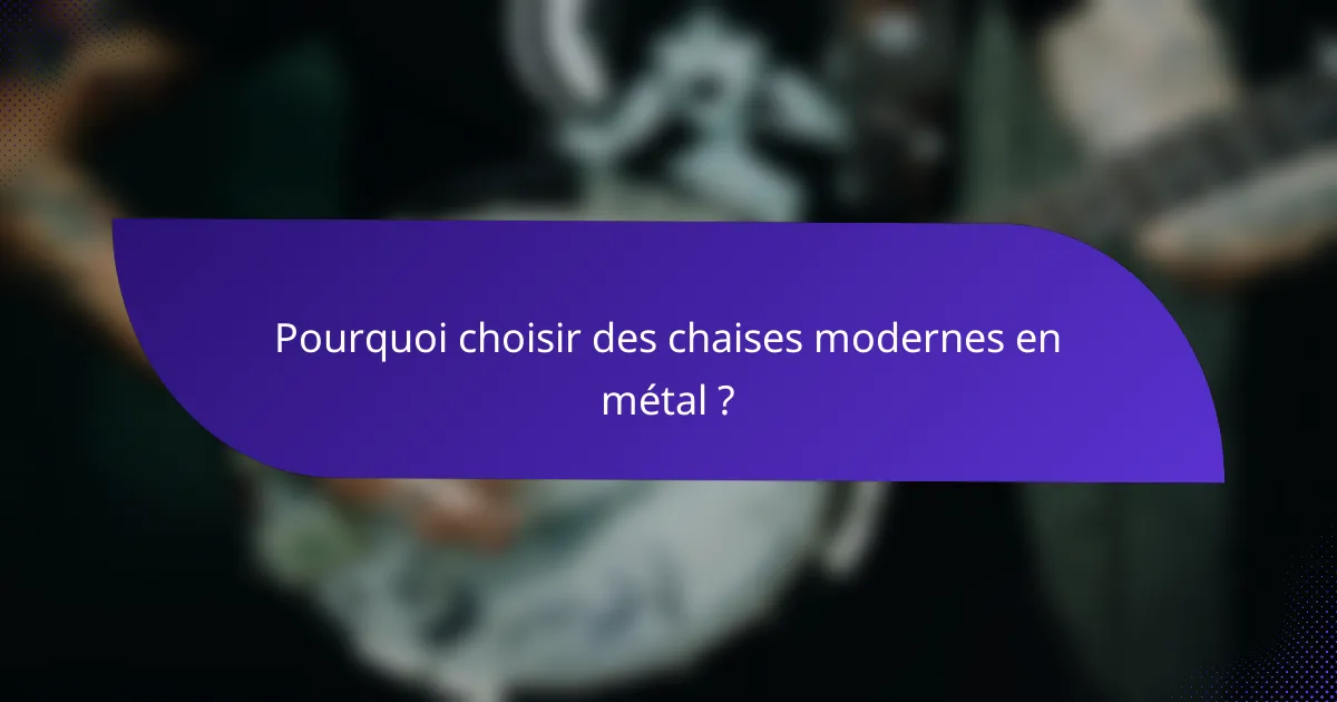 Pourquoi choisir des chaises modernes en métal ?