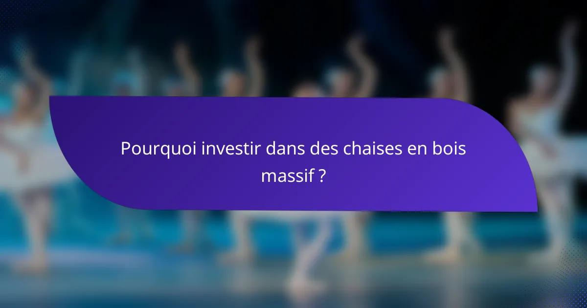 Pourquoi investir dans des chaises en bois massif ?