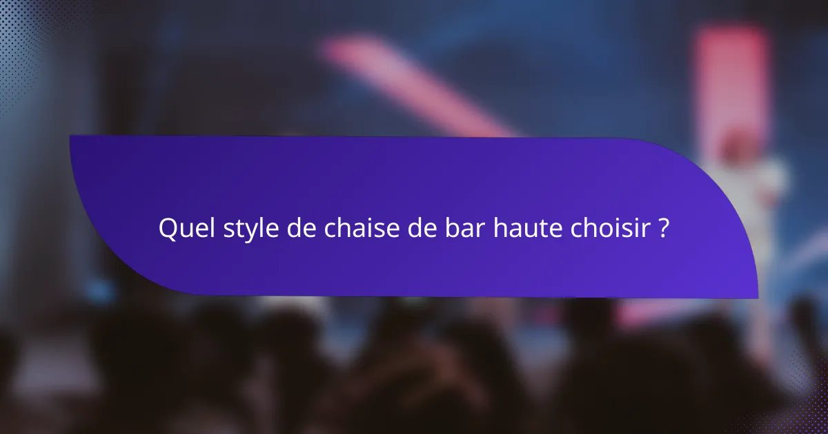 Quel style de chaise de bar haute choisir ?