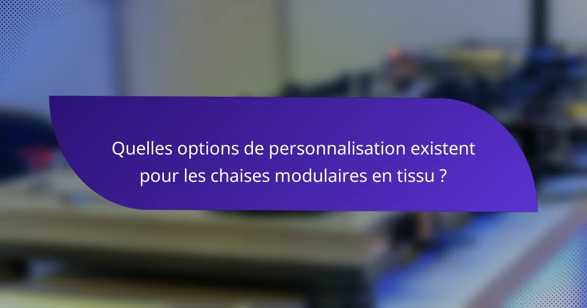Quelles options de personnalisation existent pour les chaises modulaires en tissu ?