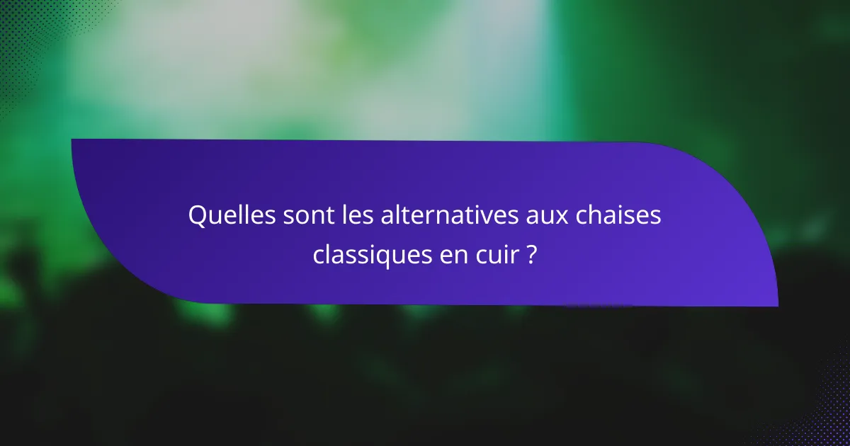 Quelles sont les alternatives aux chaises classiques en cuir ?