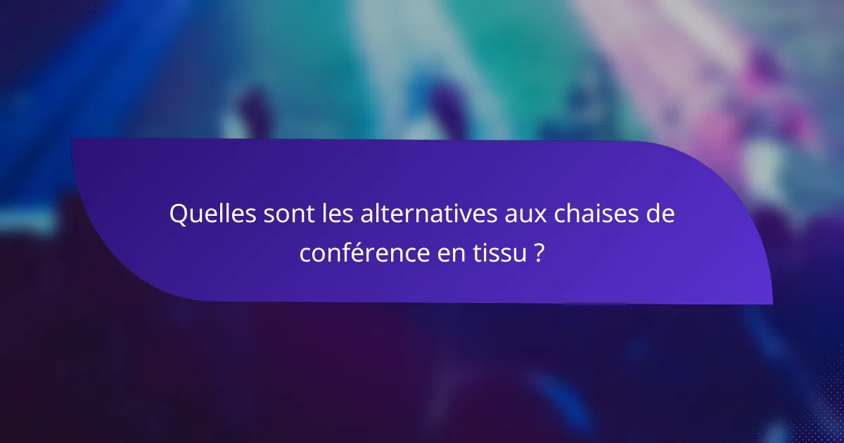 Quelles sont les alternatives aux chaises de conférence en tissu ?
