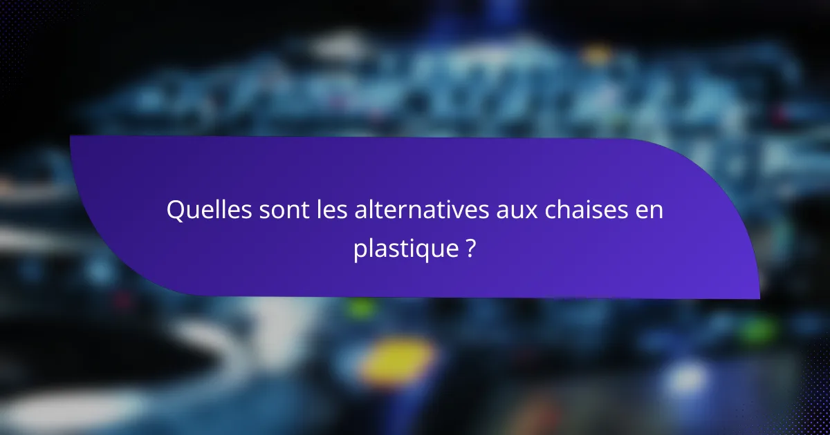 Quelles sont les alternatives aux chaises en plastique ?