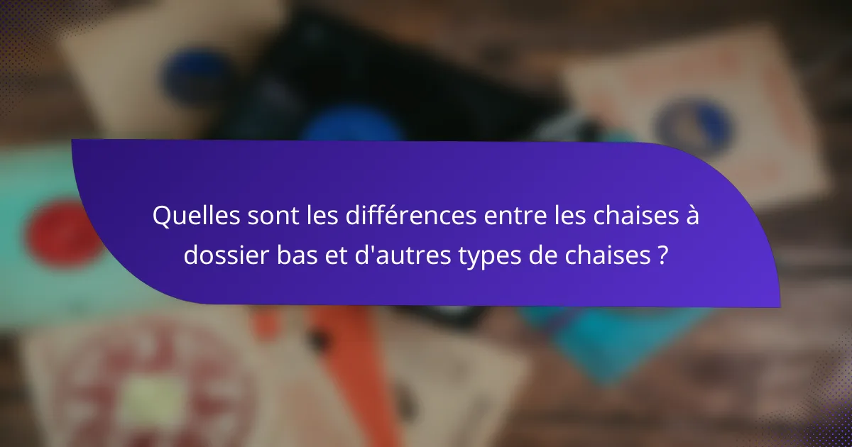 Quelles sont les différences entre les chaises à dossier bas et d'autres types de chaises ?