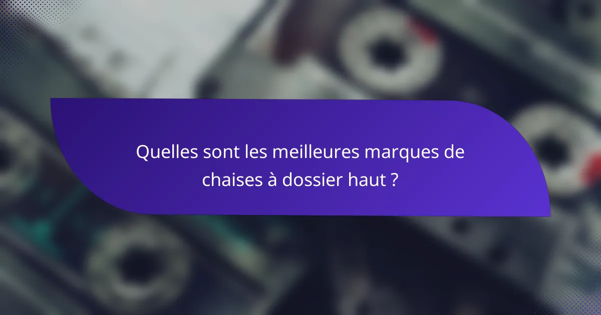 Quelles sont les meilleures marques de chaises à dossier haut ?