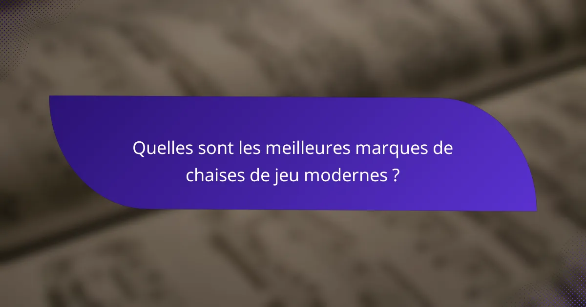 Quelles sont les meilleures marques de chaises de jeu modernes ?