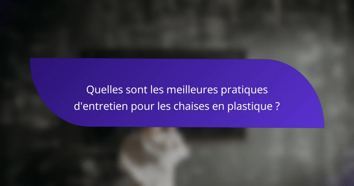 Quelles sont les meilleures pratiques d'entretien pour les chaises en plastique ?