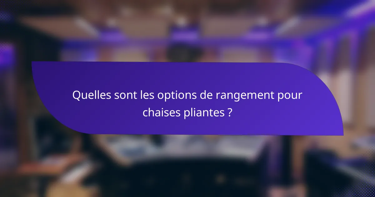 Quelles sont les options de rangement pour chaises pliantes ?