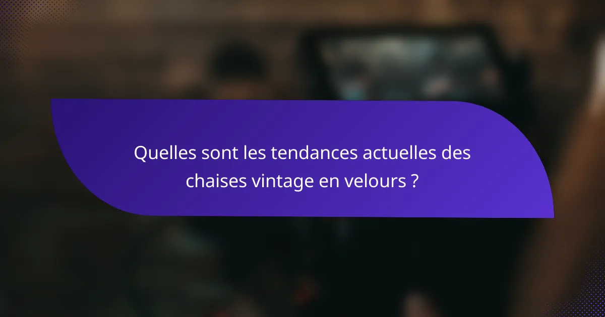 Quelles sont les tendances actuelles des chaises vintage en velours ?
