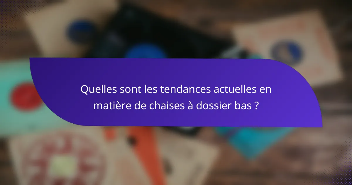 Quelles sont les tendances actuelles en matière de chaises à dossier bas ?