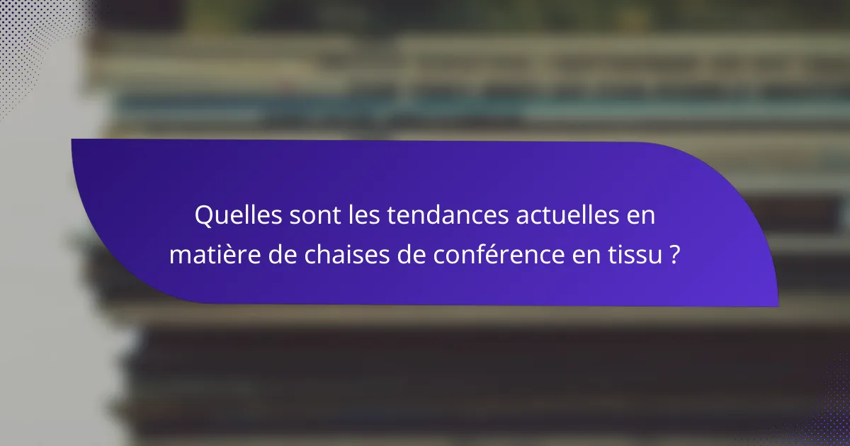 Quelles sont les tendances actuelles en matière de chaises de conférence en tissu ?