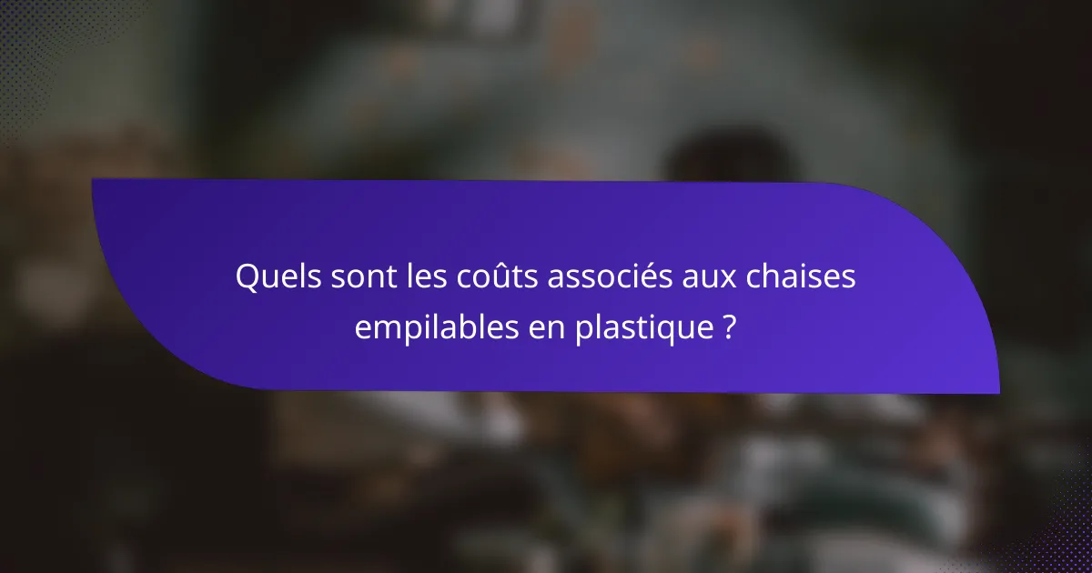 Quels sont les coûts associés aux chaises empilables en plastique ?